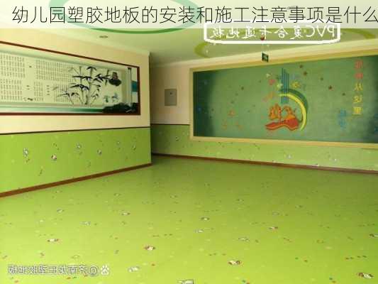 幼儿园塑胶地板的安装和施工注意事项是什么