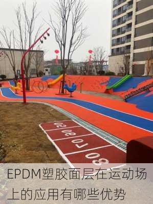 EPDM塑胶面层在运动场上的应用有哪些优势