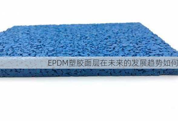 EPDM塑胶面层在未来的发展趋势如何