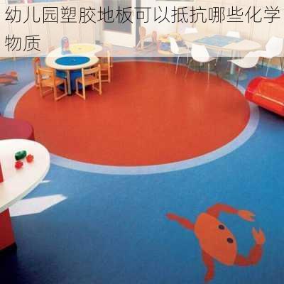 幼儿园塑胶地板可以抵抗哪些化学物质