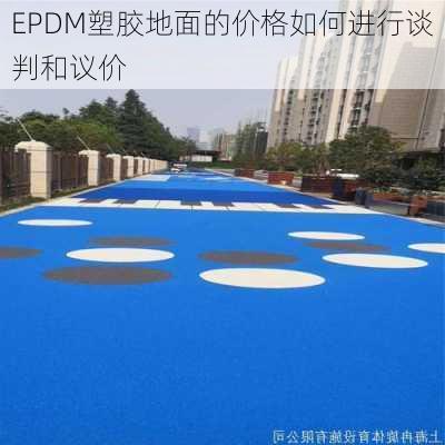 EPDM塑胶地面的价格如何进行谈判和议价