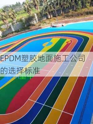 EPDM塑胶地面施工公司的选择标准