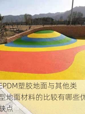 EPDM塑胶地面与其他类型地面材料的比较有哪些优缺点