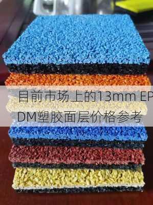 目前市场上的13mm EPDM塑胶面层价格参考