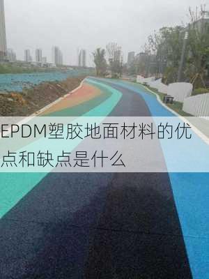 EPDM塑胶地面材料的优点和缺点是什么