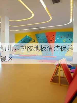 幼儿园塑胶地板清洁保养误区