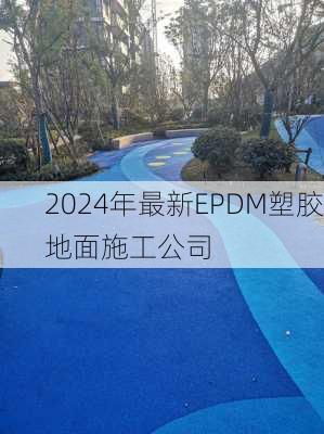 2024年最新EPDM塑胶地面施工公司