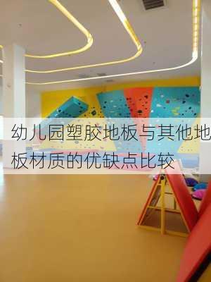 幼儿园塑胶地板与其他地板材质的优缺点比较