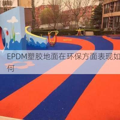 EPDM塑胶地面在环保方面表现如何