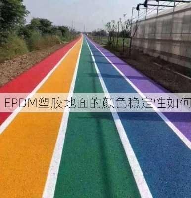 EPDM塑胶地面的颜色稳定性如何