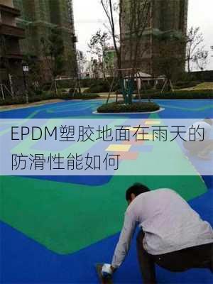 EPDM塑胶地面在雨天的防滑性能如何