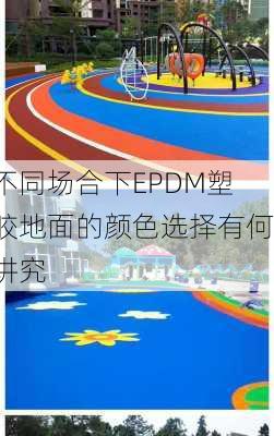 不同场合下EPDM塑胶地面的颜色选择有何讲究