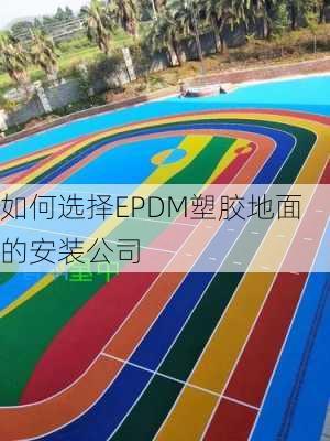 如何选择EPDM塑胶地面的安装公司