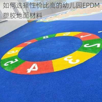 如何选择性价比高的幼儿园EPDM塑胶地面材料