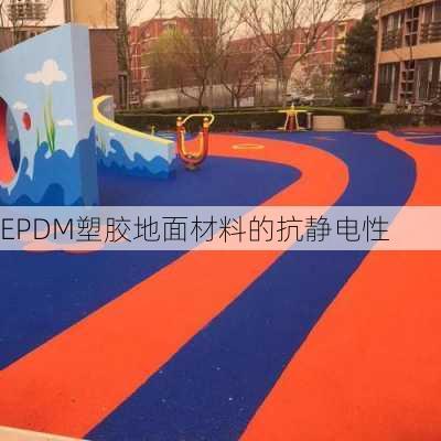 EPDM塑胶地面材料的抗静电性