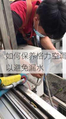 如何保养格力空调以避免漏水