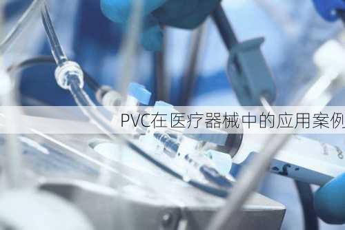 PVC在医疗器械中的应用案例