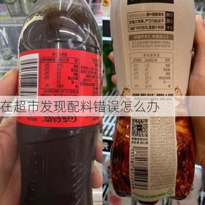 在超市发现配料错误怎么办