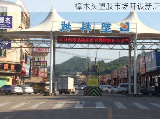 樟木头塑胶市场开设新店